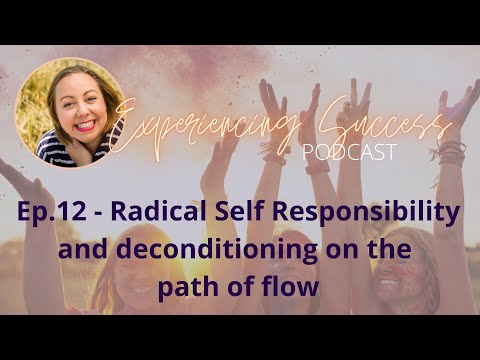 12 - Radical Self Responsibility & Deconditioning on the path of flow