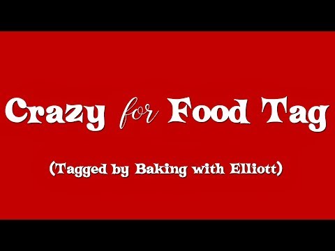 Crazy for  Food Tag (tagged by Baking with Elliott)