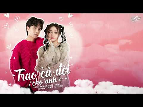 Trao Cả Đời Cho Anh - Phạm Hoàng Anh ft. Rum「Cukak Remix」/ Audio Lyrics Video