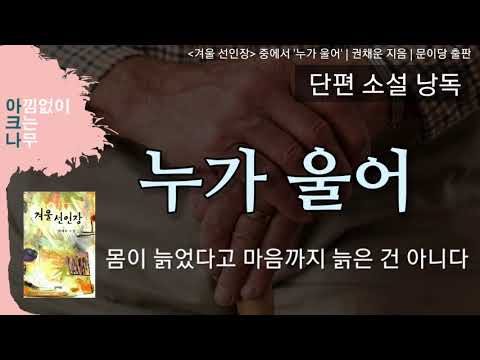 누가 울어 | 단편소설 낭독 | 권채운 지음 | 몸이 늙었다고 마음까지 늙은 건 아니다 | 소설읽어드려요 | 소설 오디오북 | 편안한 목소리 아크나 ASMR