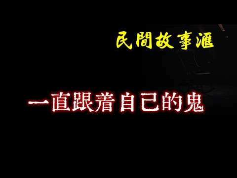 【民间故事】一直跟着自己的鬼  | 民间奇闻怪事、灵异故事、鬼故事、恐怖故事