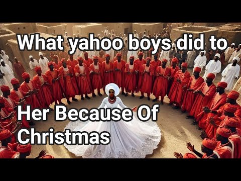 What Yahoo Boys Did To Her Because Of Christmas #Africantales #Folktales #folklore #Tales #christmas