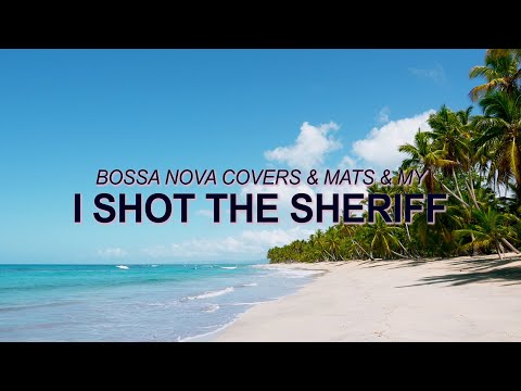 Bob Marley and the Wailers -  I Shot the Sheriff (Bossa Nova Covers, Mats & My) ☀️