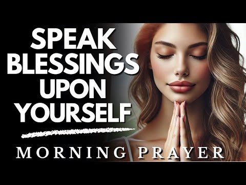 Speak Blessings Upon Yourself and Unlock God's Favor: Morning Prayer & Devotion