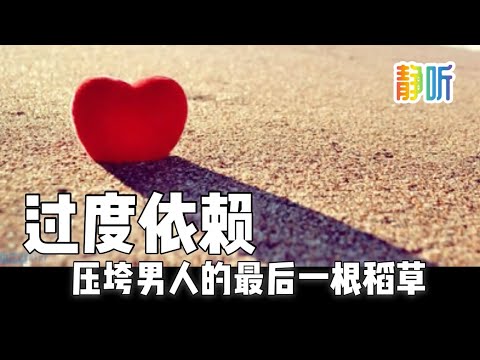 情感｜“过度依赖”破坏亲密关系，是压垮男人的最后一根稻草｜聪明女孩在恋爱婚姻中这样做