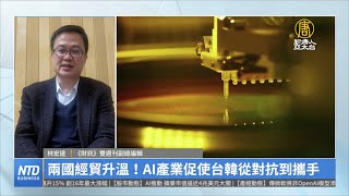 兩國經貿升溫！AI產業促使台韓從對抗到攜手｜林宏達｜財經專家分析