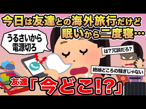 【報告者キチ】今日は友達との海外旅行だけど眠いから二度寝...→友達「今どこ！？」