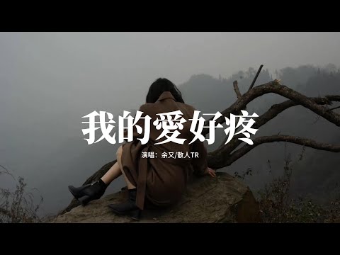 余又/散人TR - 我的愛好疼『難道這份愛你 從來無動於衷。是不是這感情 已經走到最終。我們都沒餘力輓回。』【動態歌詞MV】