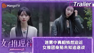 【Trailer】《女子推理社2》第7期月夜之火预告：迷雾中真相悄然迫近 女推团身陷未知追逐战 ​​​ | 女子推理社2 SHErlock2 | MangoTV