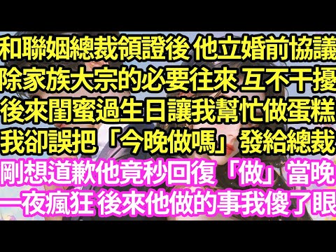 和聯姻總裁領證後 他立婚前協議，除家族大宗的必要往來 互不干擾，後來閨蜜過生日讓我幫忙做蛋糕，我卻誤把「今晚做嗎」發給總裁，剛想道歉他竟秒回復「做」當晚一夜瘋狂#甜寵#灰姑娘#霸道總裁#愛情#婚姻