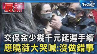 交保金少幾千元延遲手續 應曉薇大哭喊:沒做錯事｜TVBS新聞