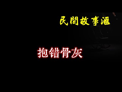 【民间故事】抱错骨灰  | 民间奇闻怪事、灵异故事、鬼故事、恐怖故事