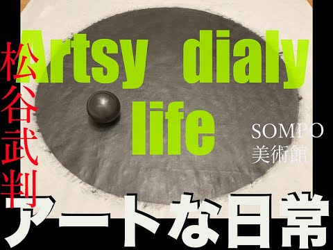 Artsy daily life　アートといつもの日常　松谷武判展からSOMPO美術館へ