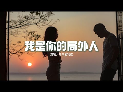 耳朵便利店 - 我是你的局外人『我是你局外的人 沒擠進你的人生，搭上半條命成為你決口不提的人。』【動態歌詞MV】