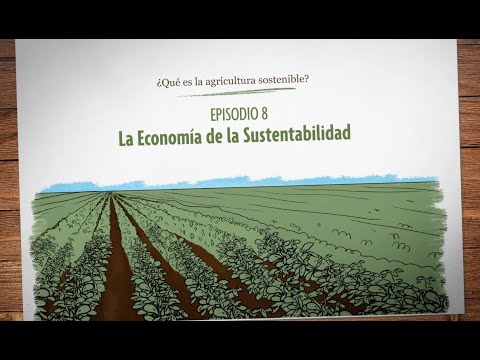 ¿Qué es la agricultura sostenible? Episodio 8: La Economía de la Sostenibilidad