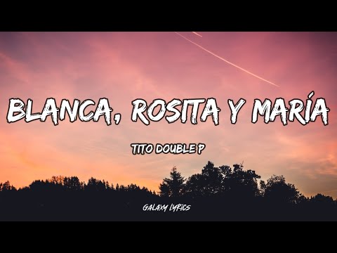 Tito Double P - Blanca, Rosita y María (LETRA)🎵