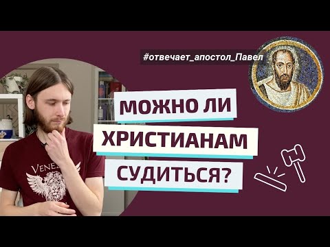 ХРИСТИАНАМ НЕЛЬЗЯ СУДИТЬСЯ? Отвечает ап. Павел