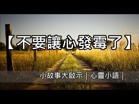 【不要讓心發霉了】小故事大啟示｜心靈小語｜