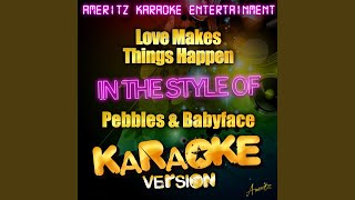 Love Makes Things Happen (In the Style of Pebbles & Babyface) (Karaoke Version)