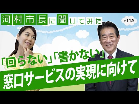 河村市長に聞いてみた！第112回「『回らない』『書かない』窓口サービスの実現に向けて」