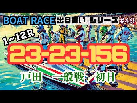 【ボートレース・競艇】出目買い23-23-156！戸田一般戦初日！#49