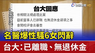 名醫爆性騷6女閃辭 台大：已離職、無退休金