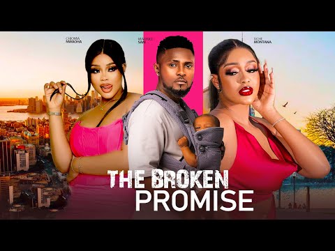 THE BROKEN PROMISE- FEATURING, MAURICE SAM, CHIOMA NWAOHA, UCHE MONTANA