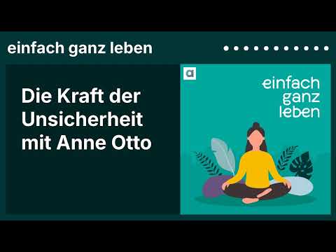 Die Kraft der Unsicherheit mit Anne Otto | einfach ganz leben