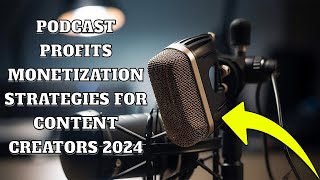 Podcast Profits Monetization Strategies for Content Creators 2024