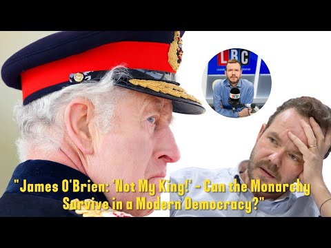 "James O'Brien: 'Not My King!' - Can the Monarchy Survive in a Modern Democracy?"