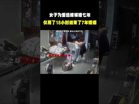 “女子为爱远嫁裸婚七年  她仅仅用了18小时便结束了7年婚姻”#名场面 #离谱操作 #杂谈