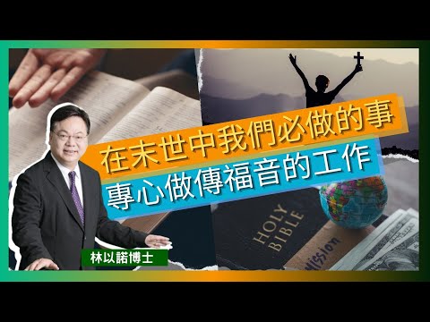 在末世中我們必做的事｜專心做傳福音的工作｜ 七月十四日 「估你唔到」佈道會｜務要傳道  無論得時不得時｜基督徒必須要完成大使命｜林以諾博士 （中文字幕）