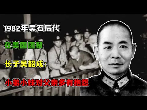 1982年吴石后代在美国团聚，长子吴韶成：小弟小妹对父亲多有抱怨