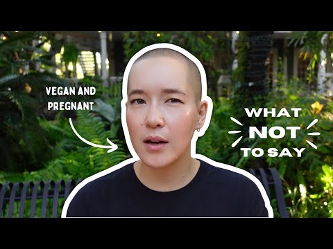 Is a vegan pregnancy healthy? What NOT to say to a pregnant vegan