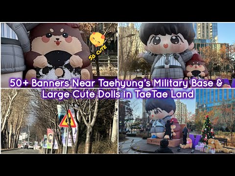 50+ Banners Near Taehyung’s Military Base & Large Cute Dolls in TaeTae Land 2024