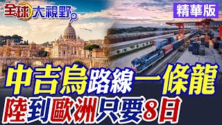 中吉烏鐵路路線一條龍|中國貨運到歐洲最快只要8日【全球大視野】精華版 @全球大視野Global_Vision