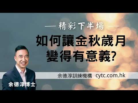 精彩下半場: 如何讓金秋歲月變得有意義? - 余德淳博士 (2019年11月23日)