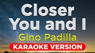 CLOSER YOU AND I - Gino Padilla (HQ KARAOKE VERSION with lyrics)