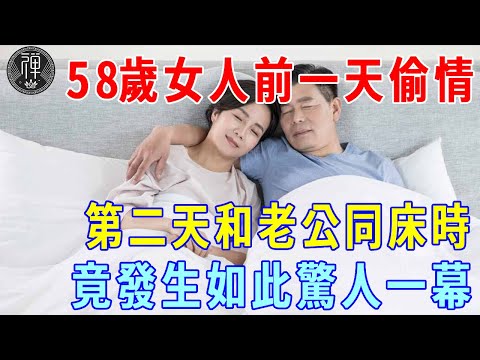 58歲女人前一天偷情，第二天和老公同床，竟發生了這樣驚人的一幕！ |一禪