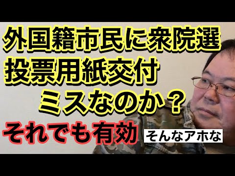 【第918回】外国籍市民に衆院選の投票用紙を交付するミス ミスなのか？それでも有効 そんなアホな