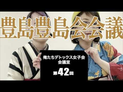 第42回 俺たちデトックス女子会会議室【豊島豊島会会議】