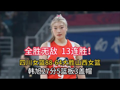 【全场集锦】中國女籃聯賽WCBA她們全勝無敵，13連勝了！四川女籃88-64大勝山西女籃，韓旭27分5籃板3蓋帽！