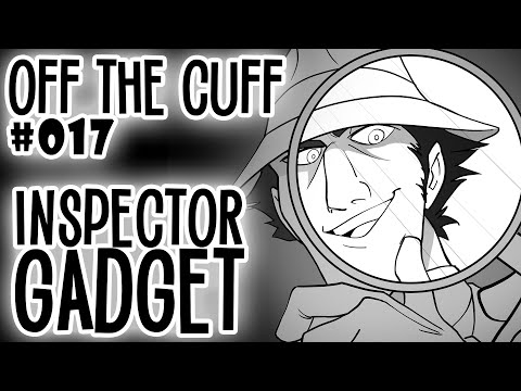 Off the Cuff #017: Inspector Gadget