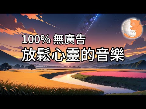 【100%無廣告音樂】把煩惱和壓力留在白天︱放鬆心靈的音樂︱深度睡眠、治療失眠