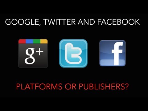 Google, Twitter and Facebook - Platforms or Publishers?