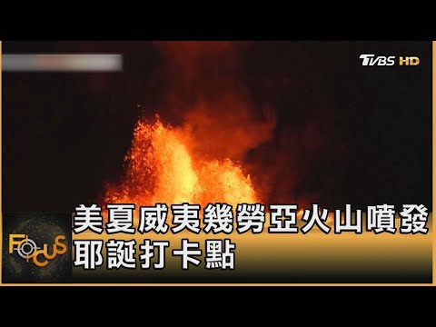 美夏威夷幾勞亞火山噴發 耶誕打卡點｜錢麗如｜FOCUS全球新聞 20241225