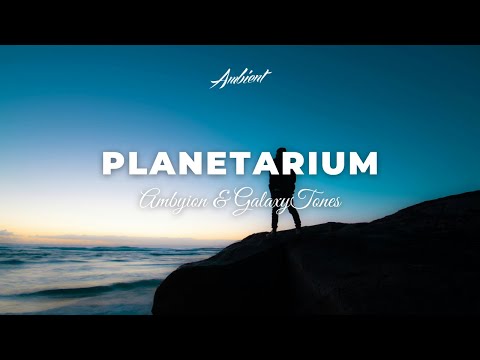 Ambyion & GalaxyTones - Planetarium [ambient downtempo chill]