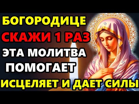 Самая Сильная Молитва Пресвятой Богородице! ПОМОГАЕТ, ИСЦЕЛЯЕТ И ДАЕТ СИЛЫ! Православие