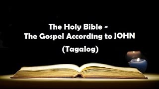 (04) The Holy Bible: JOHN Chapter 1 - 21 (Tagalog Audio)