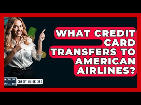 What Credit Card Transfers To American Airlines? - CreditGuide360.com